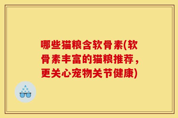 哪些猫粮含软骨素(软骨素丰富的猫粮推荐,更关心宠物关节健康)-第1张图片-关节骑士 哪些猫粮含软骨素(软骨素丰富的猫粮推荐,更关心宠物关节健康)-第1张图片-关节骑士