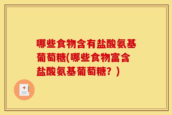 哪些食物含有盐酸氨基葡萄糖(哪些食物富含盐酸氨基葡萄糖？)-第1张图片-关节骑士