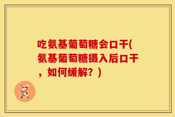 吃氨基葡萄糖会口干(氨基葡萄糖摄入后口干,如何缓解?)-第1张图片-关节骑士 吃氨基葡萄糖会口干(氨基葡萄糖摄入后口干,如何缓解?)-第1张图片-关节骑士