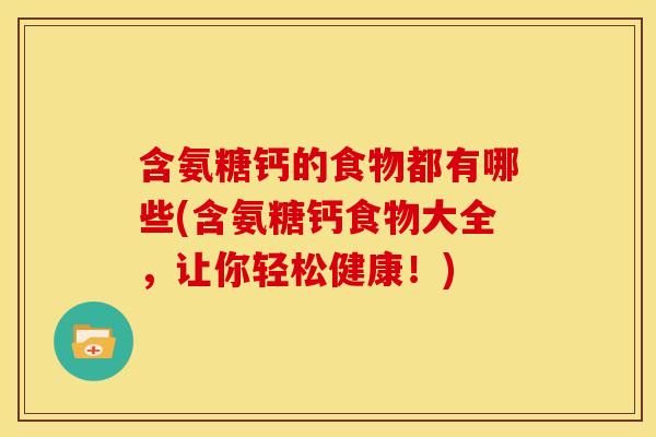 含氨糖钙的食物都有哪些(含氨糖钙食物大全，让你轻松健康！)