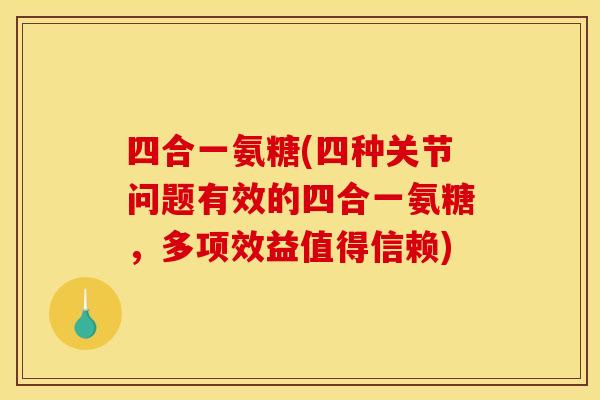 四合一氨糖(四种关节问题有效的四合一氨糖，多项效益值得信赖)