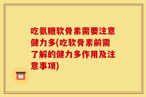 吃氨糖软骨素需要注意健力多(吃软骨素前需了解的健力多作用及注意事项)-第1张图片-关节骑士