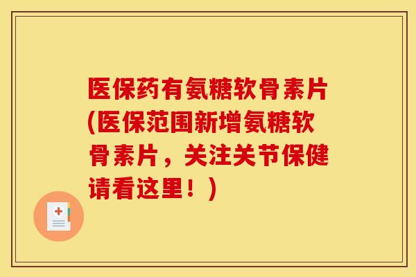 医保药有氨糖软骨素片(医保范围新增氨糖软骨素片，关注关节保健请看这里！)-第1张图片-关节骑士