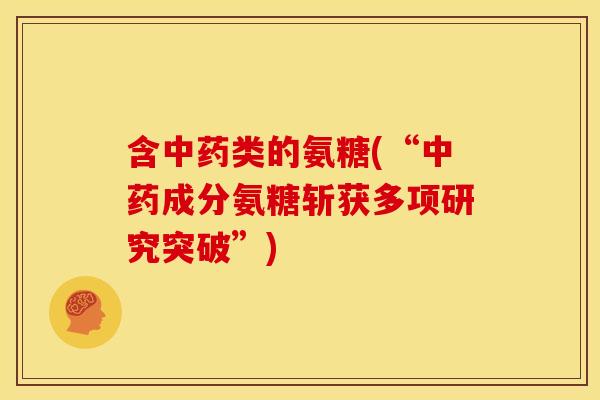 含中药类的氨糖(“中药成分氨糖斩获多项研究突破”)-第1张图片-关节骑士 含中药类的氨糖(“中药成分氨糖斩获多项研究突破”)-第1张图片-关节骑士