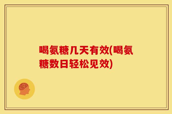 喝氨糖几天有效(喝氨糖数日轻松见效)