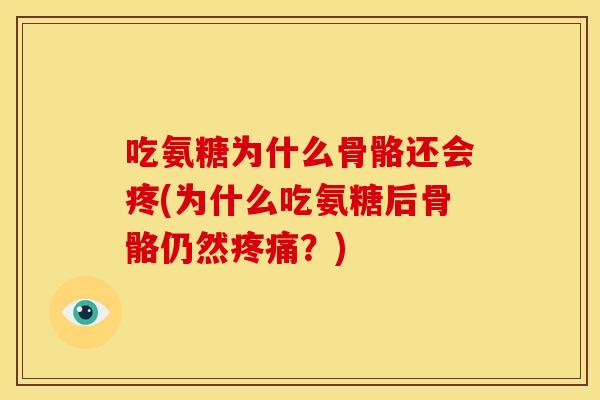 吃氨糖为什么骨骼还会疼(为什么吃氨糖后骨骼仍然疼痛？)