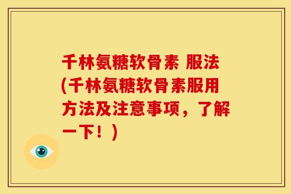 千林氨糖软骨素 服法(千林氨糖软骨素服用方法及注意事项，了解一下！)