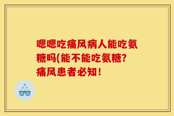 嗯嗯吃痛风病人能吃氨糖吗(能不能吃氨糖?痛风患者必知!-第1张图片-关节骑士 嗯嗯吃痛风病人能吃氨糖吗(能不能吃氨糖?痛风患者必知!-第1张图片-关节骑士