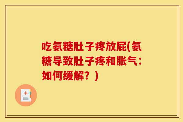 吃氨糖肚子疼放屁(氨糖导致肚子疼和胀气：如何缓解？)