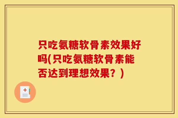 只吃氨糖软骨素效果好吗(只吃氨糖软骨素能否达到理想效果？)