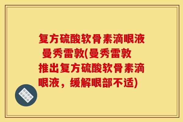 复方硫酸软骨素滴眼液 曼秀雷敦(曼秀雷敦推出复方硫酸软骨素滴眼液，缓解眼部不适)