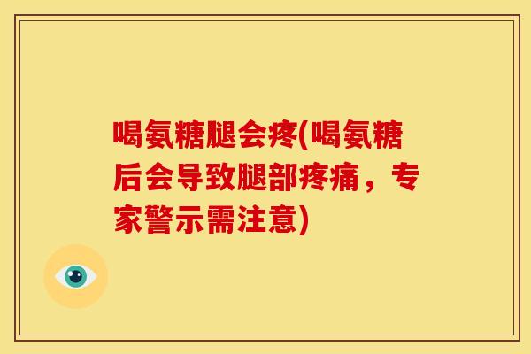 喝氨糖腿会疼(喝氨糖后会导致腿部疼痛，专家警示需注意)