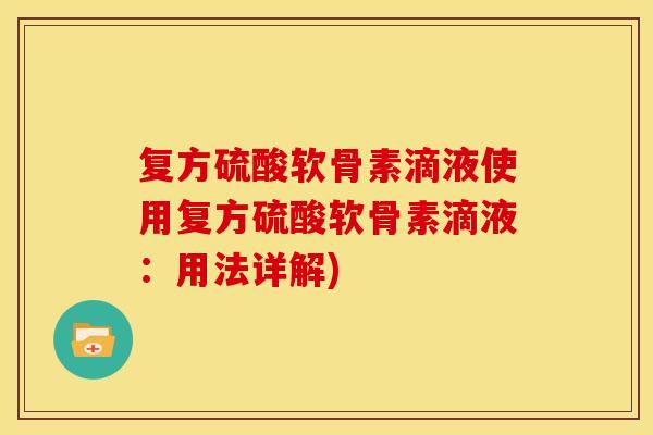 复方硫酸软骨素滴液使用复方硫酸软骨素滴液：用法详解)