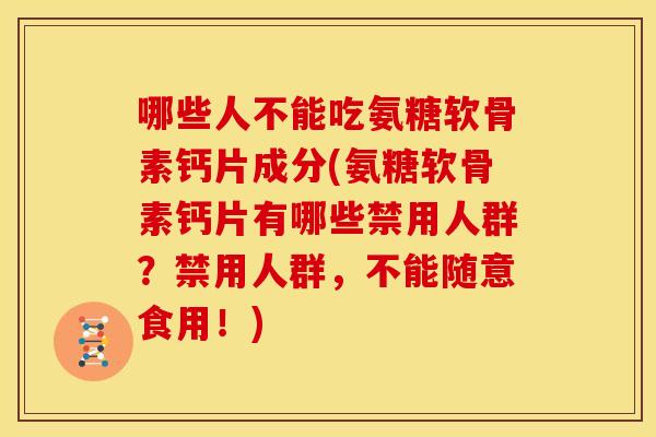 哪些人不能吃氨糖软骨素钙片成分(氨糖软骨素钙片有哪些禁用人群？禁用人群，不能随意食用！)-第1张图片-关节骑士