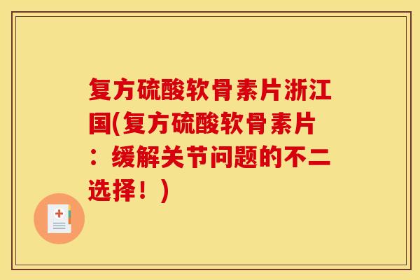 复方硫酸软骨素片浙江国(复方硫酸软骨素片：缓解关节问题的不二选择！)