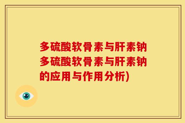 多硫酸软骨素与肝素钠多硫酸软骨素与肝素钠的应用与作用分析)