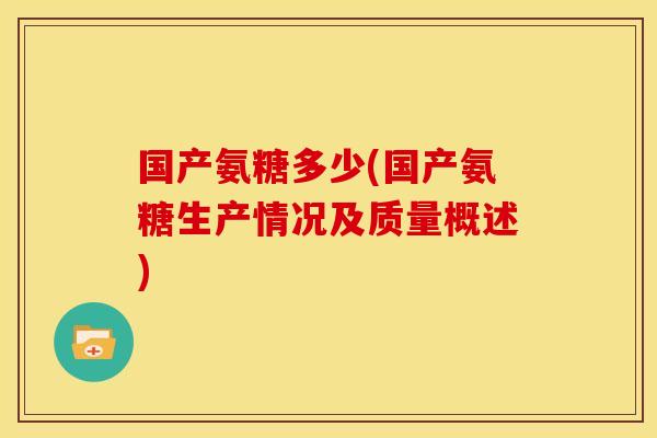 国产氨糖多少(国产氨糖生产情况及质量概述)