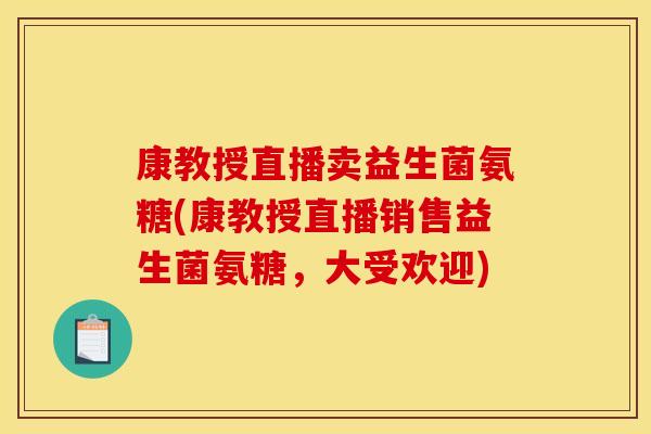 康教授直播卖益生菌氨糖(康教授直播销售益生菌氨糖,大受欢迎)-第1张图片-关节骑士 康教授直播卖益生菌氨糖(康教授直播销售益生菌氨糖,大受欢迎)-第1张图片-关节骑士