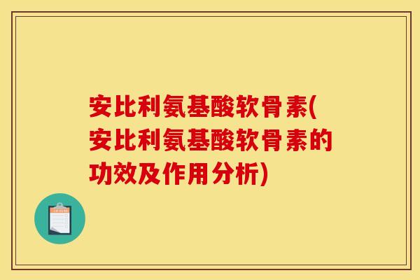 安比利氨基酸软骨素(安比利氨基酸软骨素的功效及作用分析)-第1张图片-关节骑士 安比利氨基酸软骨素(安比利氨基酸软骨素的功效及作用分析)-第1张图片-关节骑士