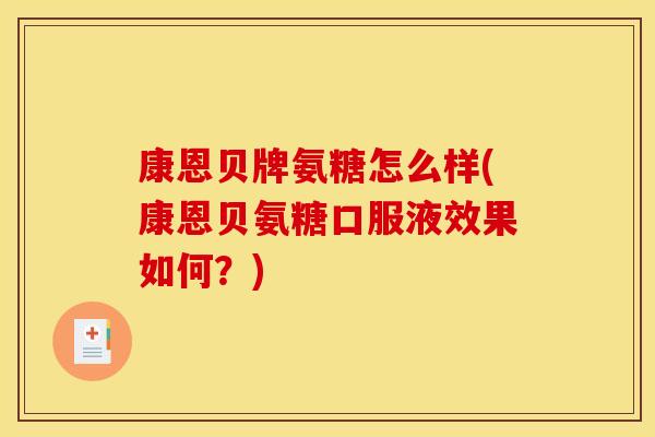 康恩贝牌氨糖怎么样(康恩贝氨糖口服液效果如何？)