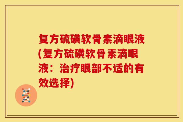 复方硫磺软骨素滴眼液(复方硫磺软骨素滴眼液:治疗眼部不适的有效选择)-第1张图片-关节骑士 复方硫磺软骨素滴眼液(复方硫磺软骨素滴眼液:治疗眼部不适的有效选择)-第1张图片-关节骑士