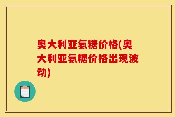 奥大利亚氨糖价格(奥大利亚氨糖价格出现波动)
