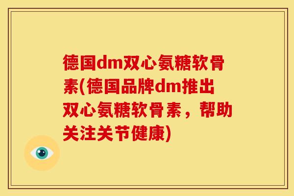 德国dm双心氨糖软骨素(德国品牌dm推出双心氨糖软骨素,帮助关注关节健康)-第1张图片-关节骑士 德国dm双心氨糖软骨素(德国品牌dm推出双心氨糖软骨素,帮助关注关节健康)-第1张图片-关节骑士