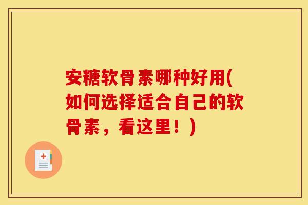 安糖软骨素哪种好用(如何选择适合自己的软骨素，看这里！)
