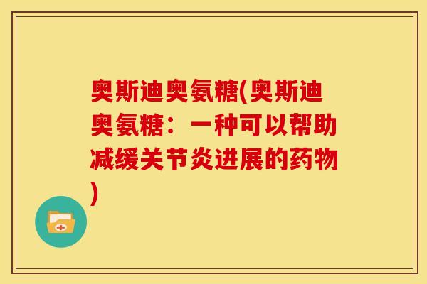 奥斯迪奥氨糖(奥斯迪奥氨糖：一种可以帮助减缓关节炎进展的药物)