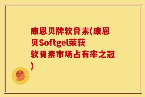 康恩贝牌软骨素(康恩贝Softgel荣获软骨素市场占有率之冠)