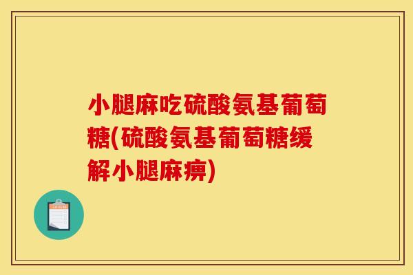 小腿麻吃硫酸氨基葡萄糖(硫酸氨基葡萄糖缓解小腿麻痹)