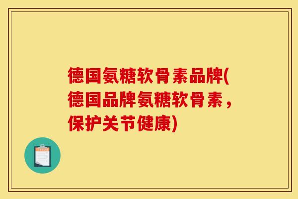 德国氨糖软骨素品牌(德国品牌氨糖软骨素，保护关节健康)
