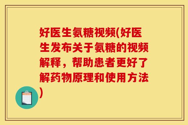 好医生氨糖视频(好医生发布关于氨糖的视频解释，帮助患者更好了解药物原理和使用方法)