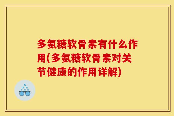 多氨糖软骨素有什么作用(多氨糖软骨素对关节健康的作用详解)