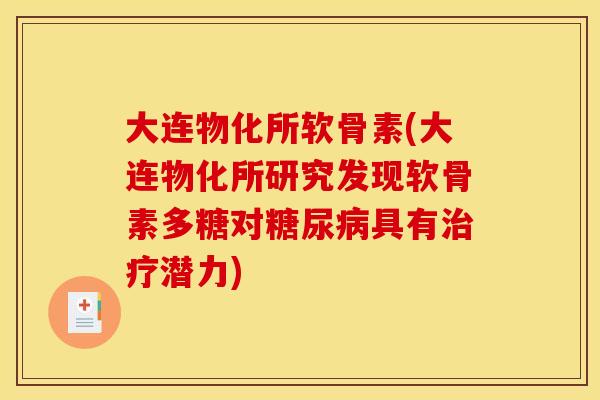 大连物化所软骨素(大连物化所研究发现软骨素多糖对糖尿病具有治疗潜力)-第1张图片-关节骑士