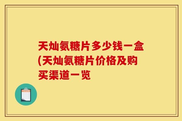 天灿氨糖片多少钱一盒(天灿氨糖片价格及购买渠道一览