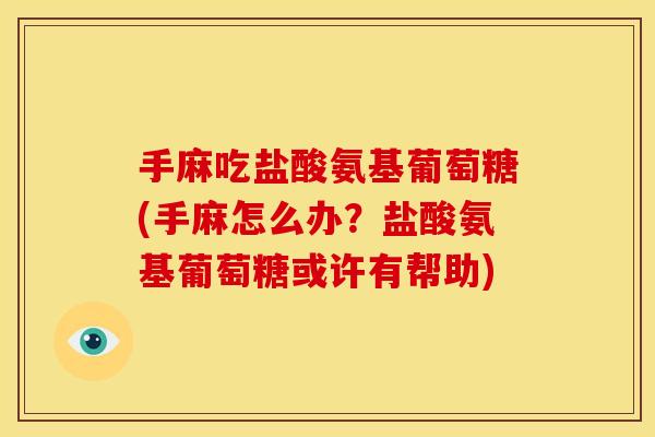 手麻吃盐酸氨基葡萄糖(手麻怎么办?盐酸氨基葡萄糖或许有帮助)-第1张图片-关节骑士 手麻吃盐酸氨基葡萄糖(手麻怎么办?盐酸氨基葡萄糖或许有帮助)-第1张图片-关节骑士