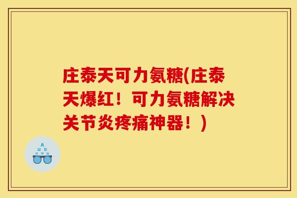 庄泰天可力氨糖(庄泰天爆红！可力氨糖解决关节炎疼痛神器！)