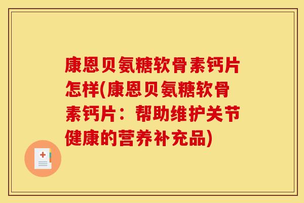 康恩贝氨糖软骨素钙片怎样(康恩贝氨糖软骨素钙片：帮助维护关节健康的营养补充品)
