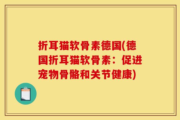 折耳猫软骨素德国(德国折耳猫软骨素：促进宠物骨骼和关节健康)