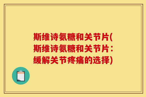 斯维诗氨糖和关节片(斯维诗氨糖和关节片：缓解关节疼痛的选择)