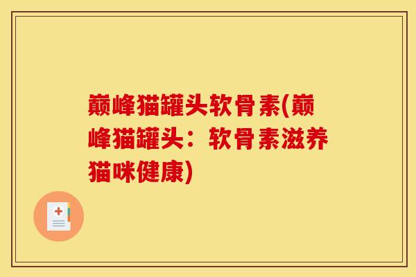 巅峰猫罐头软骨素(巅峰猫罐头：软骨素滋养猫咪健康)