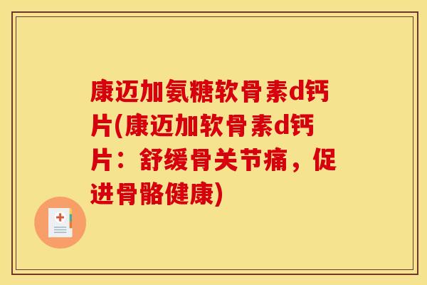 康迈加氨糖软骨素d钙片(康迈加软骨素d钙片：舒缓骨关节痛，促进骨骼健康)