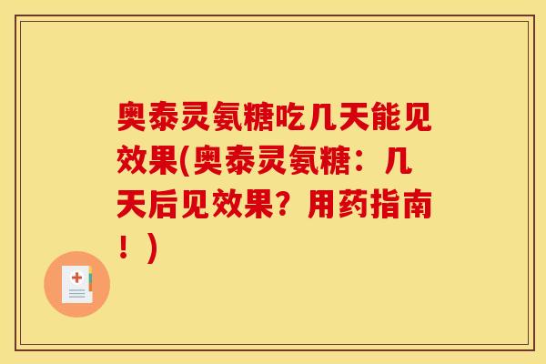 奥泰灵氨糖吃几天能见效果(奥泰灵氨糖：几天后见效果？用药指南！)