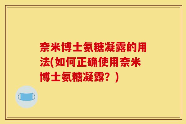 奈米博士氨糖凝露的用法(如何正确使用奈米博士氨糖凝露？)