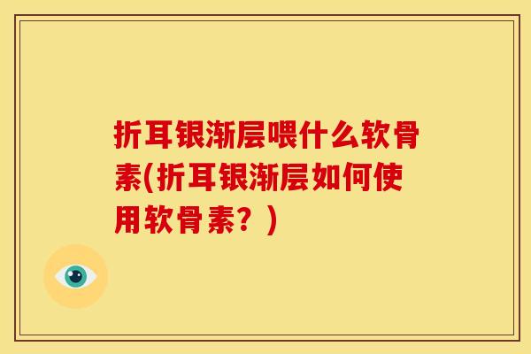 折耳银渐层喂什么软骨素(折耳银渐层如何使用软骨素?)-第1张图片-关节骑士 折耳银渐层喂什么软骨素(折耳银渐层如何使用软骨素?)-第1张图片-关节骑士