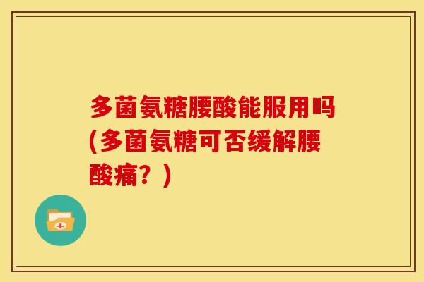 多菌氨糖腰酸能服用吗(多菌氨糖可否缓解腰酸痛？)