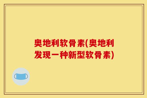 奥地利软骨素(奥地利发现一种新型软骨素)