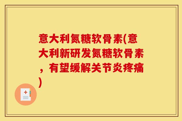 意大利氮糖软骨素(意大利新研发氮糖软骨素，有望缓解关节炎疼痛)