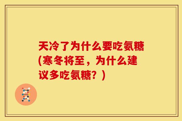 天冷了为什么要吃氨糖(寒冬将至，为什么建议多吃氨糖？)